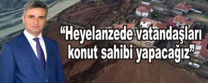 Heyelanzede vatandalar konut sahibi yapacaz