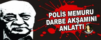 POLS MEMURU DARBE AKAMINI ANLATTI