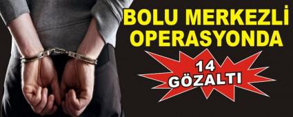 BOLU MERKEZL OPERASYONDA 14 GZALTI