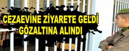 CEZAEVNE ZYARETE GELD GZALTINA ALINDI