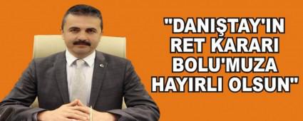 "DANITAY'IN RET KARARI BOLU'MUZA HAYIRLI OLSUN\"
