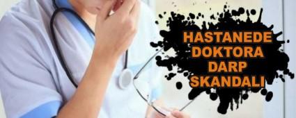 HASTANEDE DOKTORA DARP SKANDALI   