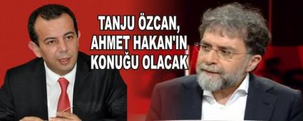 TANJU ZCAN, AHMET HAKAN'IN KONUU OLACAK