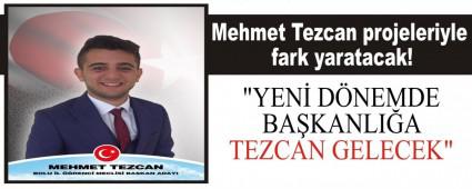 Mehmet Tezcan projeleriyle fark yaratacak!