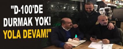 "D-100'DE DURMAK YOK! YOLA DEVAM!"