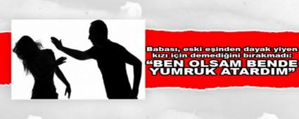 Babas, eski einden dayak yiyen kz iin demediini brakmad: