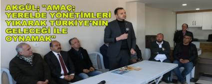 AKGL; \"AMA; YERELDE YNETMLER YIKARAK TRKYE\'NN GELECE LE OYNAMAK\"