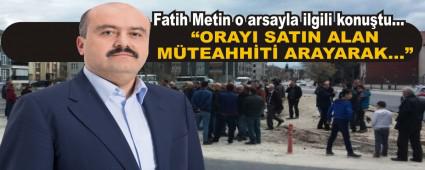 Fatih Metin o arsayla ilgili konutu