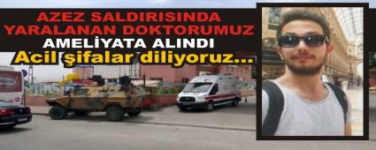 AZEZ SALDIRISINDA YARALANAN DOKTORUMUZ AMELYATA ALINDI