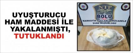 UYUTURUCU HAM MADDES LE YAKALANMITI, TUTUKLANDI