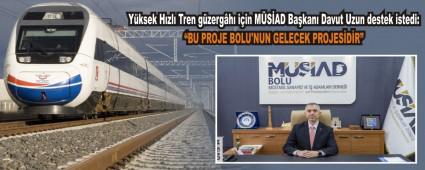 Yksek Hzl Tren gzergh iin MSAD Bakan Davut Uzun destek istedi