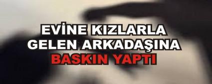 EVNE KIZLARLA GELEN ARKADAINA BASKIN YAPTI