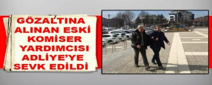 GZALTINA ALINAN ESK KOMSER YARDIMCISI ADLYE\'YE SEVK EDLD