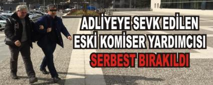 ADLYEYE SEVK EDLEN ESK KOMSER YARDIMCISI SERBEST BIRAKILDI