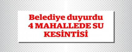 4 mahallede su kesintisi yaanacak