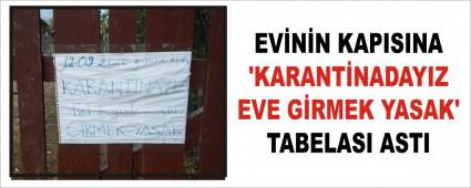 EVNN KAPISINA KARANTNADAYIZ EVE GRMEK YASAK\' TABELASI ASTI