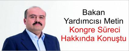 Bakan Yardmcs Metin Kongre Sreci Hakknda Konutu