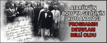 ATARK\'N BOLU\'YA GELNN KUTLANACAI PROGRAMIN DETAYLARI BELL OLDU