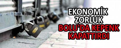 EKONOMK ZORLUK BOLU\'DA KEPENK KAPATTIRDI