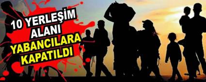 10 YERLEM ALANI YABANCILARA KAPATILDI