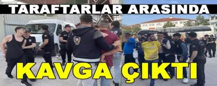 TARAFTARLAR ARASINDA KAVGA IKTI