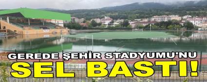 GEREDE EHR STADYUMU\'NU SEL BASTI!