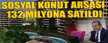 SOSYAL KONUT ARSASI 132 MLYONA SATILDI