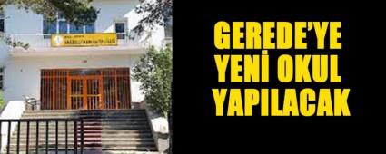 GEREDE\'YE YEN OKUL YAPILACAK