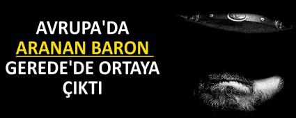 AVRUPA\'DA ARANAN BARON GEREDE\'DE ORTAYA IKTI