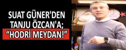 SUAT GNER\'DEN TANJU ZCAN\'A; HODR MEYDAN!