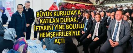 BYK KURULTAY\'A KATILAN DURAK, FTARINI YNE BOLULU HEMEHRLERYLE ATI