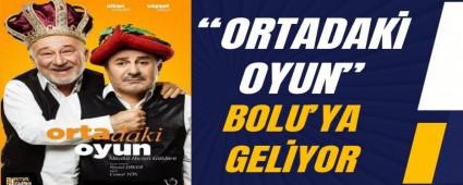 Ortadaki Oyun Bolu\'ya Geliyor