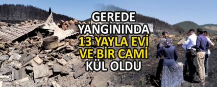 GEREDE YANGININDA 13 YAYLA EV VE BR CAM KL OLDU
