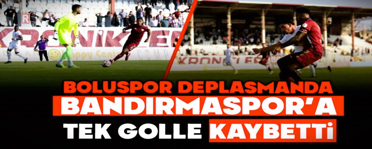 BOLUSPOR DEPLASMANDA BANDIRMASPOR'A TEK GOLLE KAYBETT