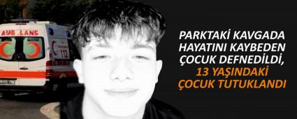 PARKTAK KAVGADA HAYATINI KAYBEDEN OCUK DEFNEDLD, 13 YAINDAK OCUK TUTUKLANDI