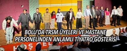 BOLU\'DA TRSM YELER VE HASTANE PERSONELNDEN ANLAMLI TYATRO GSTERS