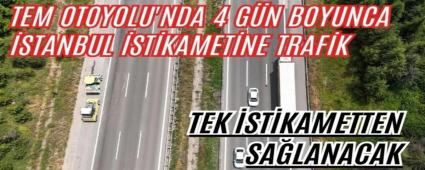TEM Otoyolu\'nda 4 gn boyunca stanbul istikametine trafik tek istikametten salanacak