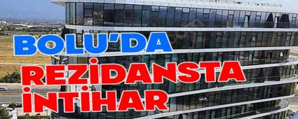 Bolu\'da rezidansta intihar