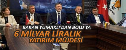 BAKAN YUMAKLI\'DAN BOLU\'YA 6 MLYAR LRALIK YATIRIM MJDES