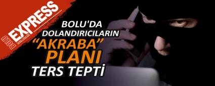 BOLU\'DA DOLANDIRICILARIN AKRABA PLANI TERS TEPT