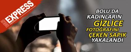 BOLU\'DA KADINLARIN GZLCE FOTORAFINI EKEN SAPIK YAKALANDI