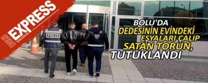 BOLU\'DA DEDESNN EVNDEK EYALARI ALIP SATAN TORUN, TUTUKLANDI