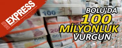 BOLU'DA 100 MLYONLUK VURGUN