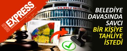 BELEDİYE DAVASINDA SAVCI BİR KİŞİYE TAHLİYE İSTEDİ BELEDİYE DAVASINDA SAVCI BİR KİŞİYE TAHLİYE İSTEDİ