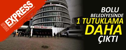 BOLU BELEDİYESİNDE 1 TUTUKLAMA DAHA ÇIKTI BOLU BELEDİYESİNDE 1 TUTUKLAMA DAHA ÇIKTI