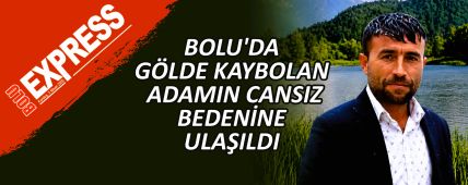 BOLU'DA G�LDE KAYBOLAN ADAMIN CANSIZ BEDEN�NE ULA�ILDI