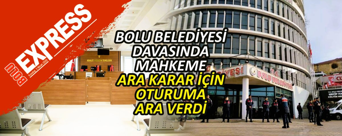 BOLU BELED�YES� DAVASINDA MAHKEME ARA KARAR ���N OTURUMA ARA VERD�
