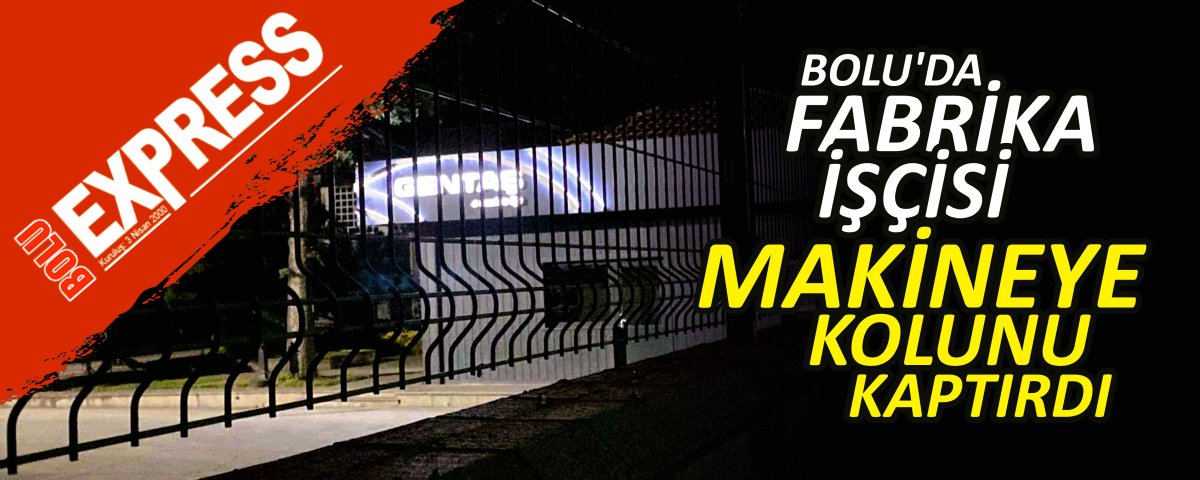 BOLU'DA FABR�KA ����S� KOLUNU MAK�NEYE KAPTIRDI