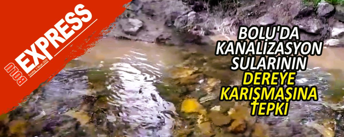 BOLU'DA KANAL�ZASYON SULARININ DEREYE KARI�MASINA TEPK�
