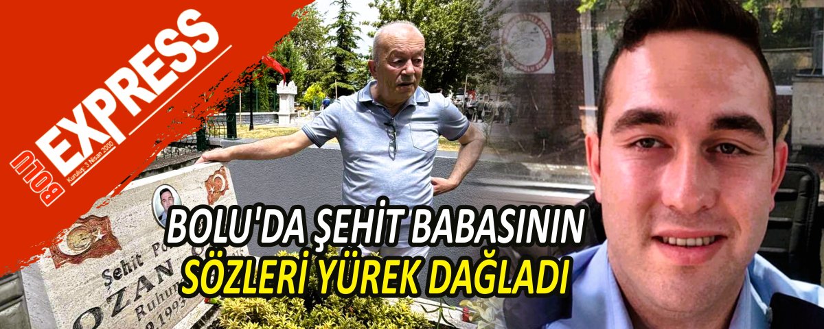BOLU'DA �EH�T BABASININ S�ZLER� Y�REK DA�LADI